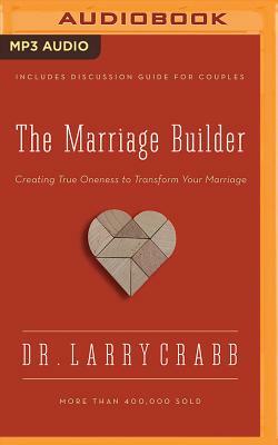 The Marriage Builder: Creating True Oneness to Transform Your Marriage by Larry Crabb