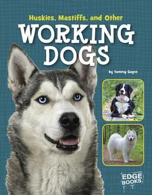 Huskies, Mastiffs, and Other Working Dogs by Tammy Gagne