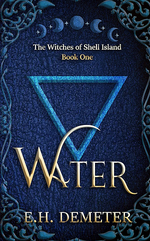 Water: The Witches of Shell Island: Book One by E.H. Demeter, E.H. Demeter