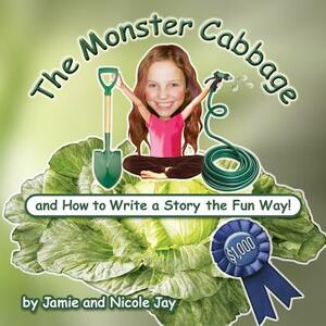 The Monster Cabbage: and How to Write a Story the Fun Way! by Nicole Jay, Jamie Jay