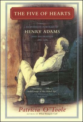 The Five of Hearts: An Intimate Portrait of Henry Adams and His Friends, 1880-1918 by Patricia O'Toole