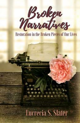 Broken Narratives: Restoration in the Broken Pieces of Our Lives by Nydia Pastoriza, Lucrecia Slater
