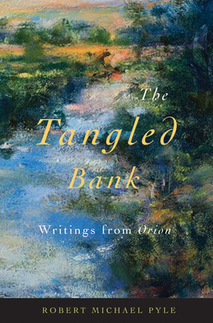 The Tangled Bank: Writings from Orion by Robert Michael Pyle
