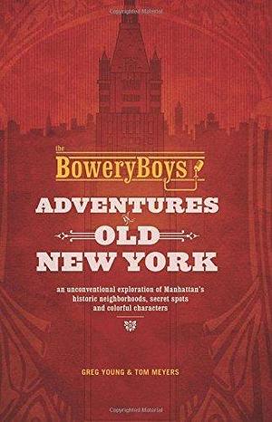 Bowery Boys' New York by Greg Young by Greg Young, Greg Young