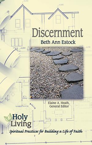 Holy Living: Discernment: Spiritual Practices of Building a Life of Faith by Elaine A. Heath