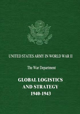 Global Logistics and Strategy: 1940-1943 by Richard M. Leighton, Robert W. Coakley
