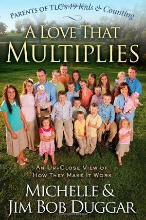 A Love That Multiplies: An Up-Close View of How They Make it Work by Jim Bob Duggar, Michelle Duggar