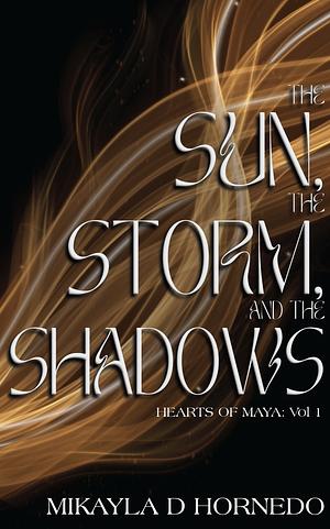 The Sun, The Storm, & The Shadows by Mikayla D. Hornedo