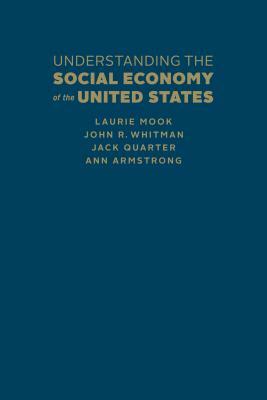 Understanding the Social Economy of the United States by Laurie Mook, John R. Whitman, Jack Quarter