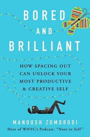 Bored and Brilliant: How Spacing Out Can Unlock Your Most Productive & Creative Self by Manoush Zomorodi