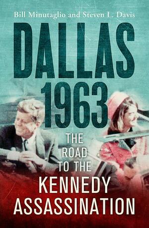 Dallas: 1963: The Road to the Kennedy Assassination by Bill Minutaglio, Steven L. Davis