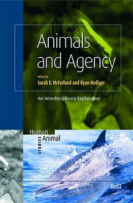 Animals and Agency: An Interdisciplinary Exploration by Ryan Hediger, Sarah McFarland