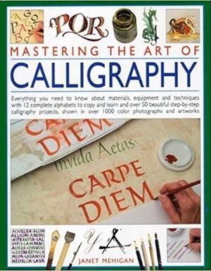 Mastering the Art of Calligraphy by Janet Mehign, Janet Mehigan