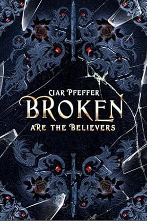 Broken are the Believers by Ciar Pfeffer