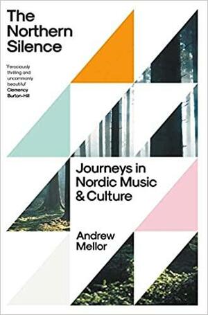 The Northern Silence: Journeys in Nordic Music and Culture by Andrew Mellor