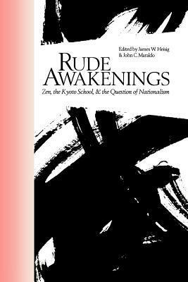 Rude Awakenings: Zen, the Kyoto School, & the Question of Nationalism by John C. Maraldo, James W. Heisig