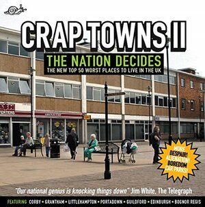 The Idler Book of Crap Towns II: The Nation Decides: The New Top 50 Worst Places to Live in the UK by Sam Jordison