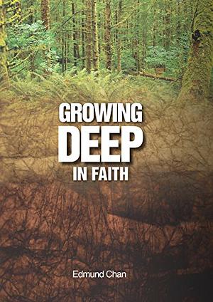 Growing Deep In Faith by Edmund Chan