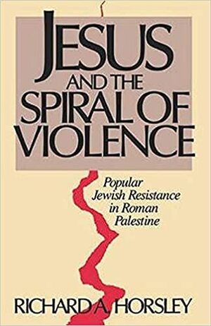 Jesus and the Spiral of Violence by Richard A. Horsley