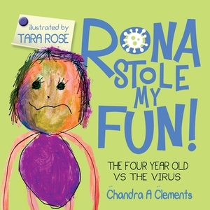 Rona Stole My Fun!: The Four Year Old Vs the Virus by Chandra A. Clements