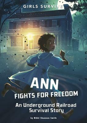 Ann Fights for Freedom: An Underground Railroad Survival Story by Nikki Shannon Smith, Alessia Trunfio