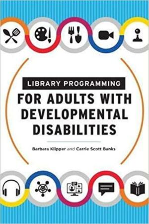 Library Programming for Adults with Developmental Disabilities by Barbara Klipper, Carrie Scott Banks