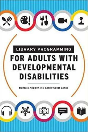 Library Programming for Adults with Developmental Disabilities by Carrie Scott Banks, Barbara Klipper