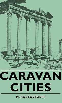 Caravan Cities by M. Rostovtzeff