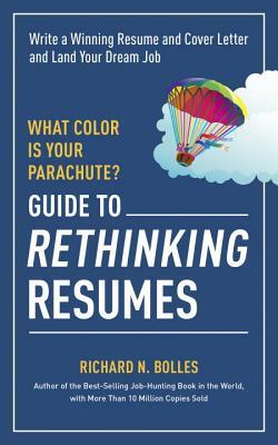 What Color Is Your Parachute? Guide to Rethinking Resumes: Write a Winning Resume and Cover Letter and Land Your Dream Interview by Richard N. Bolles