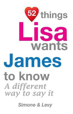 52 Things Lisa Wants James To Know: A Different Way To Say It by Levy, J. L. Leyva, Simone