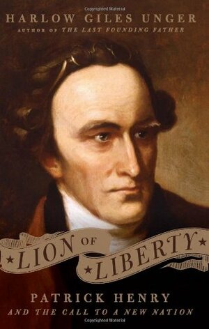Lion of Liberty: The Life and Times of Patrick Henry by Harlow Giles Unger