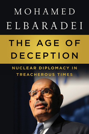 The Age of Deception: Nuclear Diplomacy in Treacherous Times by محمد البرادعي, أحمد هيكل, Mohamed ElBaradei