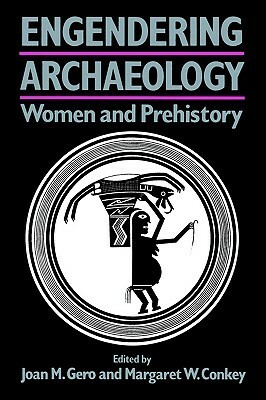 Engendering Archaeology: Women and Prehistory by Joan M. Gero