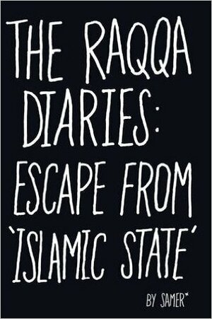 The Raqqa Diaries: Escape from Islamic State by Samer