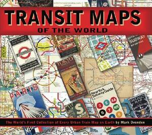 Transit Maps of the World: The World's First Collection of Every Urban Train Map on Earth by Mark Ovenden