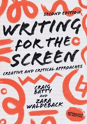 Writing for the Screen: Creative and Critical Approaches by Craig Batty, Zara Waldeback