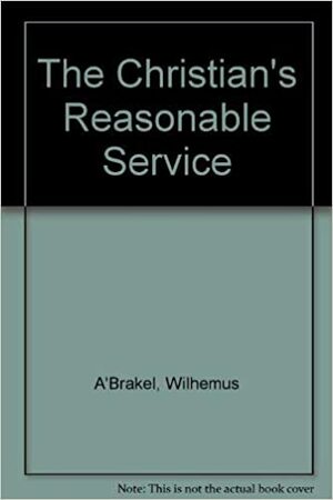 The Christian's Reasonable Service, Vol. 2 by Wilhemus à Brakel, Joel R. Beeke