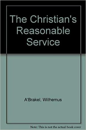 The Christian's Reasonable Service, Vol. 2 by Joel R. Beeke, Wilhemus à Brakel