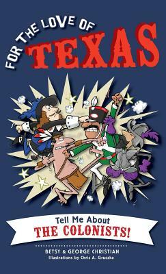 For the Love of Texas: Tell Me about the Colonists by George Christian, Betsy Christian