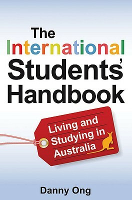 The International Students' Handbook: Living and Studying in Australia by Danny Ong