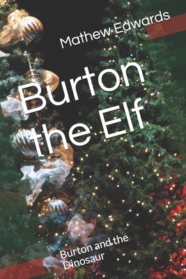 Burton the Elf: Burton and the Dinosaur by Mathew Edwards