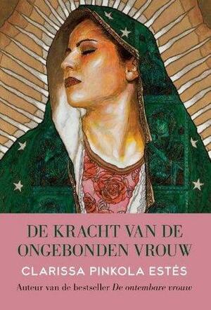 De kracht van de ongebonden vrouw by Clarissa Pinkola Estés, Marian van Ham