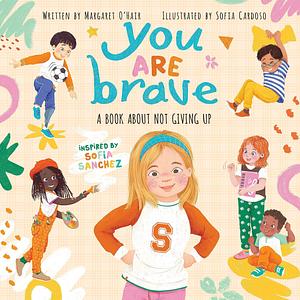 You Are Brave: A Book About Trying New Things by Sofia Sanchez, Margaret O'Hair, Sofia Cardoso