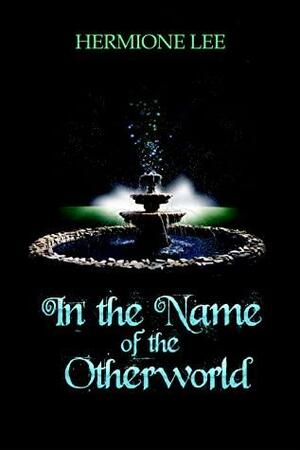 In the Name of the Otherworld by Hermione Lee