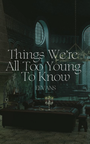 Things We're All Too Young to Know by Eevans