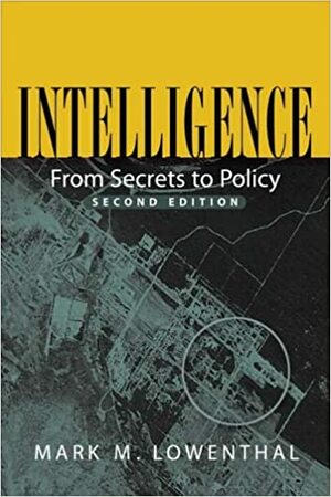 Intelligence: From Secrets to Policy by Mark M. Lowenthal