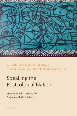 Speaking the Postcolonial Nation: Interviews with Writers from Angola and Mozambique by 