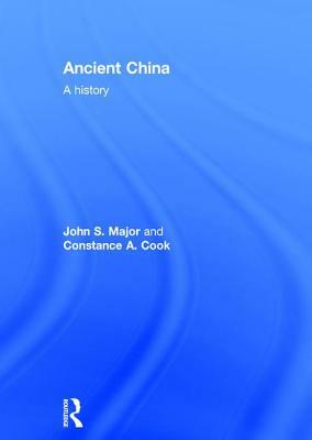 Ancient China: A History by Constance A. Cook, John S. Major