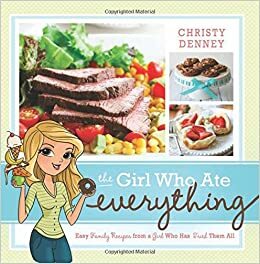 The Girl Who Ate Everything: Easy Family Recipes from a Girl Who Has Tried Them All by Christy Denney