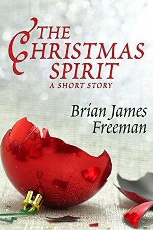 The Christmas Spirit: A Short Story by Brian James Freeman